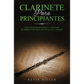 Clarinete Para Principiantes: Guía avanzada de música y canciones de primer nivel para tocar con un clarinete