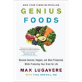 Genius Foods: Become Smarter, Happier, and More Productive While Protecting Your Brain for Life