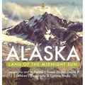 Alaska: Land of the Midnight Sun Geography and Its People Social Studies Grade 3 Children's Geography & Cultures Books