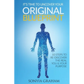 It's Time To Uncover Your Original Blueprint: 10 Steps To Re-discover The Real You and Your Purpose