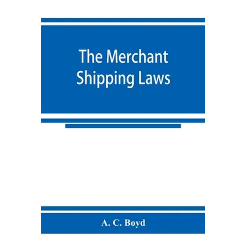 The merchant shipping laws: being a consolidation of all the merchant shipping and passenger acts from 1854 to 1876, inclusive; with notes of all