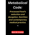 Metabolical code: Processed food's seduction and deception. Nutrition and contemporary medical practice.