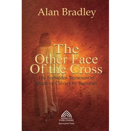 The Other Face of the Cross - The Forbidden Testament of Death on Calvary by Barnabas