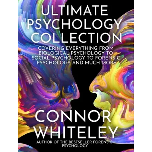 Ultimate Psychology Collection: Covering Everything From Biological Psychology To Social Psychology To Forensic Psychology And Much More