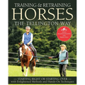 Training and Retraining Horses the Tellington Way: Starting Right or Starting Over with Enlightened Methods and Hands-On Techniques