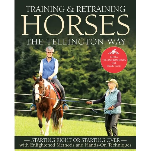 Training and Retraining Horses the Tellington Way: Starting Right or Starting Over with Enlightened Methods and Hands-On Techniques