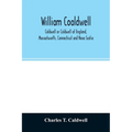 William Coaldwell, Caldwell or Coldwell of England, Massachusetts, Connecticut and Nova Scotia: historical sketch of the family and name and record of