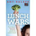 Lunch Wars: How to Start a School Food Revolution and Win the Battle for Our Children's Health