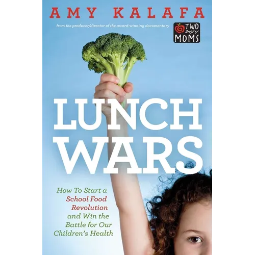 Lunch Wars: How to Start a School Food Revolution and Win the Battle for Our Children's Health