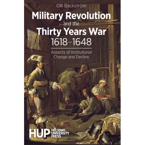 Military Revolution and the Thirty Years War 1618-1648: Aspects of Institutional Change and Decline