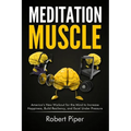 Meditation Muscle: America's New Workout for the Mind to Increase Happiness, Build Resiliency, and Excel Under Pressure