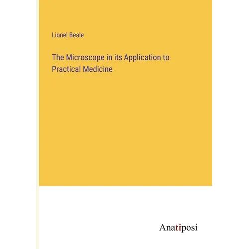 The Microscope in its Application to Practical Medicine