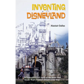 Inventing Disneyland: The Unauthorized Story of the Team That Made Walt Disney's Dream Come True