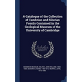 A Catalogue of the Collection of Cambrian and Silurian Fossils Contained in the Geological Museum of the University of Cambridge