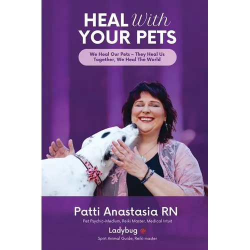 Heal With Your Pets: We Heal Our Pets They Heal Us Together, We Heal The World