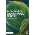 Ecologies of Creative Music Practice: Mattering Music
