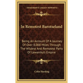 In Remotest Barotseland: Being An Account Of A Journey Of Over 8,000 Miles Through The Wildest And Remotest Parts Of Lewanika's Empire