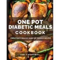 The One Pot Diabetic Meals Cookbook: Quick & Easy Flavorful Diabetes-Friendly Recipes Using Cast Iron, Sheet Pans, Dutch Oven, Skillets, Pressure Cook