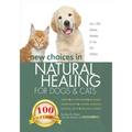 New Choices in Natural Healing for Dogs & Cats: Herbs, Acupressure, Massage, Homeopathy, Flower Essences, Natural Diets, Healing Energy