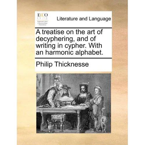 A Treatise on the Art of Decyphering, and of Writing in Cypher. with an Harmonic Alphabet.