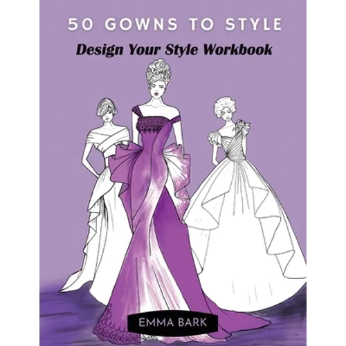 50 Gowns to Style: Design Your Style Workbook: Wonderful Dresses, Drawing Workbook for Teens and Adults.