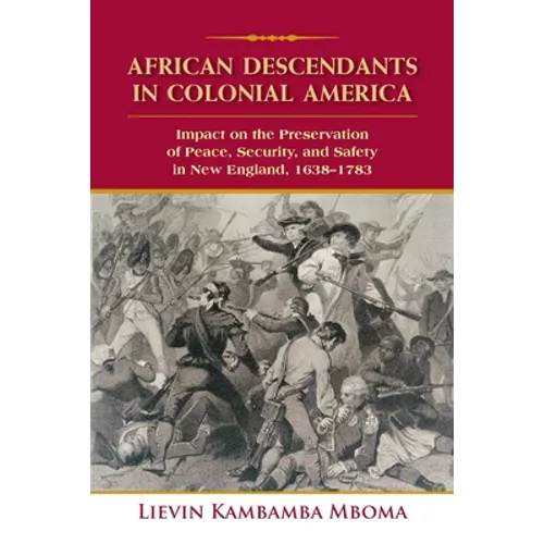 African Descendants in Colonial America: Impact on the Preservation of Peace, Security, and Safety in New England: 1638-1783
