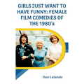 Girls Just Want to Have Funny: Female Film Comedies of the 1980s
