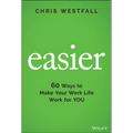 Easier: 60 Ways to Make Your Work Life Work for You