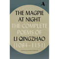 The Magpie at Night: The Complete Poems of Li Qingzhao (1084-1151)