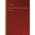 Henry VIII and His Court; A Historical Novel: in large print