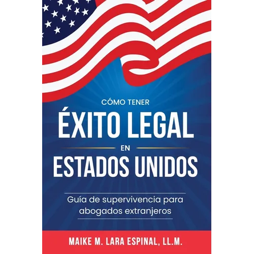 Cómo tener éxito legal en Estados Unidos: Guía de Supervivencia para Abogados Extranjeros