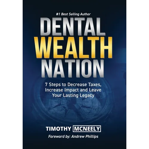 Dental Wealth Nation: 7 Steps to Decrees Taxes, Increase Impact, and Leave Your Lasting Legacy