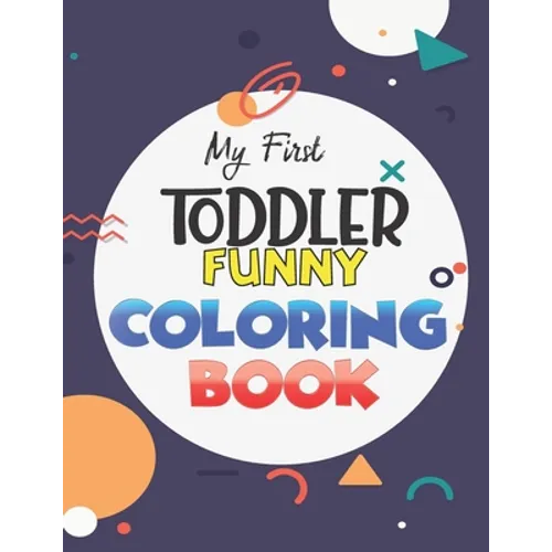 My First Toddler Funny Coloring Book: Learn and have Fun with Numbers, Letters, Fruits, Vegetables, Shapes and Animals for 1-5 year old (Big Kids colo