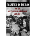 Disaster By the Bay: The 1906 San Francisco Earthquake and Fire