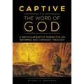 Captive to the Word of God: A Particular Baptist Perspective On Reformed And Covenant Theology