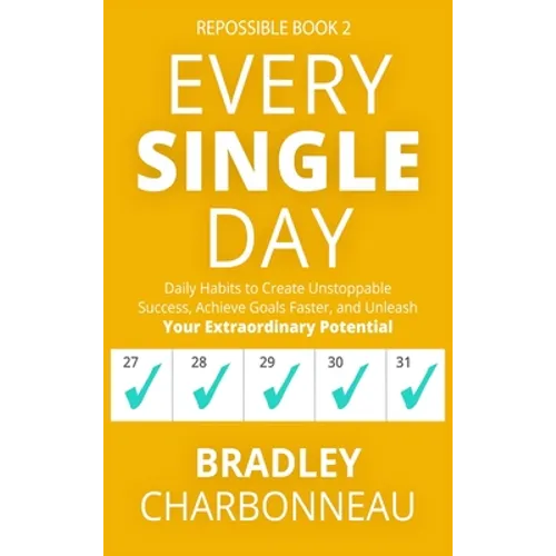 Every Single Day: Daily Habits to Create Unstoppable Success, Achieve Goals Faster, and Unleash Your Extraordinary Potential