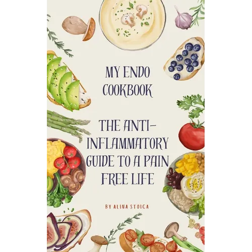My Endo Cookbook - The anti-inflammatory guide to a pain free life