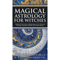 Magical Astrology for Witches: A Beginner Witch's Guide to Working Magic with the Planets and the Zodiac, with Spells, Oil Blends, and Divination Spre