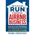 How to Set Up and Run a Successful Airbnb Business: Outearn Your Competition with Skyrocketing Rental Income and Leave Your 9 to 5 Job Even If You Are