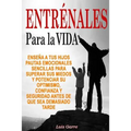 Entrenales para la Vida: Enseña a tus hijos pautas emocionales sencillas para superar sus miedos y potenciar su optimismo, confianza y segurida