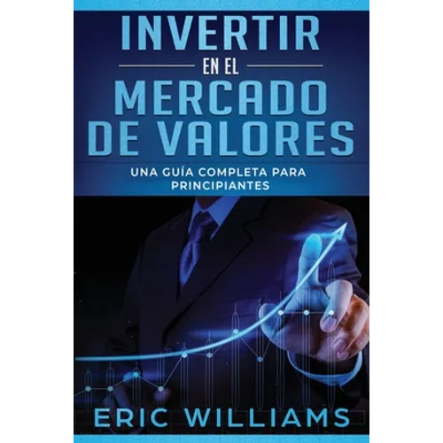 Invertir en el mercado de valores: Una guía completa para principiantes (Libro En Español/ Investing in Stock Markets Spanish Book Version)