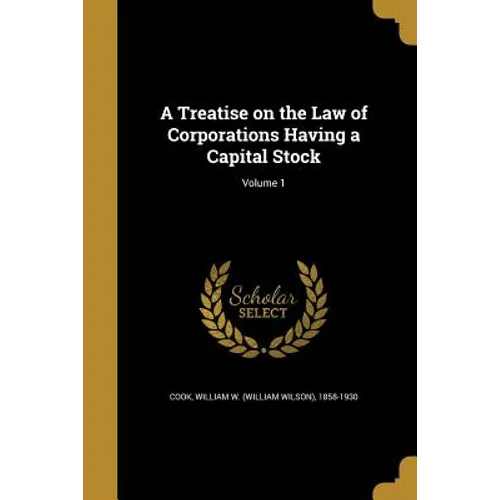 A Treatise on the Law of Corporations Having a Capital Stock; Volume 1
