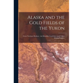 Alaska and the Gold Fields of the Yukon [microform]: Great Northern Railway: the Klondike Cook Inlet [an]d Other Mining Regions