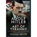 Adolf Hitler and the Art of Tyranny: Nazi Germany's Infamous Leader
