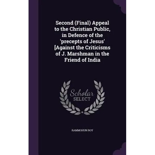 Second (Final) Appeal to the Christian Public, in Defence of the 'precepts of Jesus' [Against the Criticisms of J. Marshman in the Friend of India
