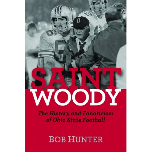 Saint Woody: The History and Fanaticism of Ohio State Football