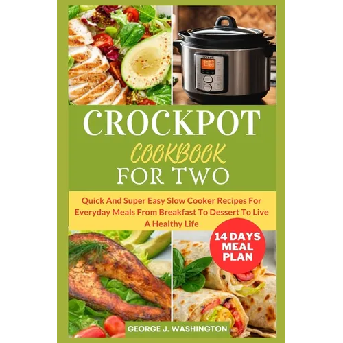 Crockpot Cookbook for Two: Quick And Super Easy Slow Cooker Recipes For Everyday Meals From Breakfast To Dessert To Live A Healthy Life