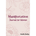 Manifestation Book for Women: Self Care Book, Manifestation Journal, Be The Master Of Your Life
