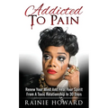 Addicted To Pain: Renew Your Mind & Heal Your Spirit From A Toxic Relationship In 30 Days