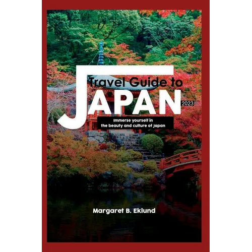Travel Guide to Japan 2023: Immerse Yourself in the Beauty and Culture of Japan